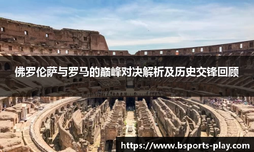 佛罗伦萨与罗马的巅峰对决解析及历史交锋回顾